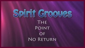 Spirit Grooves: Rites of Passage: The Point of No Return